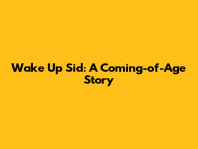 Wake Up Sid: A Coming-of-Age Story