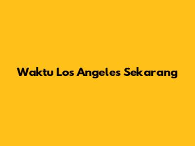 Waktu Los Angeles Sekarang