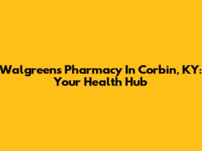 Walgreens Pharmacy In Corbin, KY: Your Health Hub