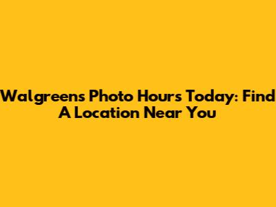Walgreens Photo Hours Today: Find A Location Near You