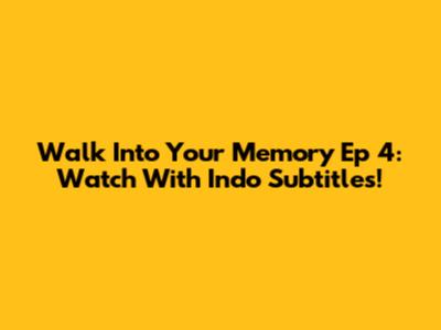 Walk Into Your Memory Ep 4: Watch With Indo Subtitles!