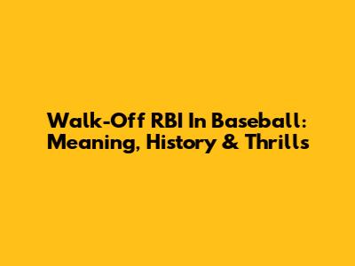 Walk-Off RBI In Baseball: Meaning, History & Thrills