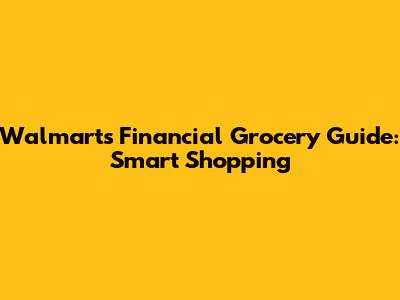 Walmart's Financial Grocery Guide: Smart Shopping
