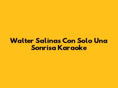 Walter Salinas Con Solo Una Sonrisa Karaoke