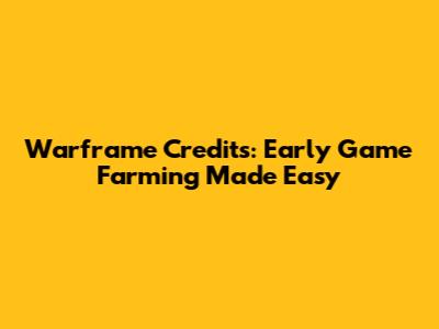 Warframe Credits: Early Game Farming Made Easy