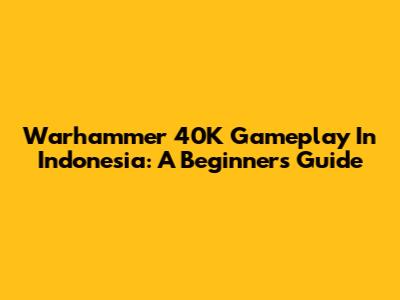 Warhammer 40K Gameplay In Indonesia: A Beginner's Guide