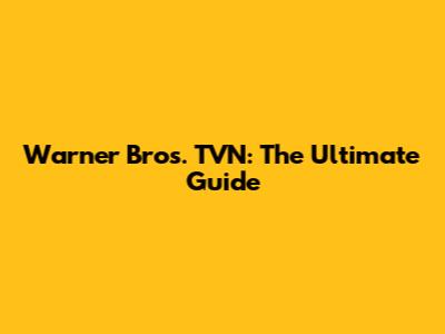 Warner Bros. TVN: The Ultimate Guide
