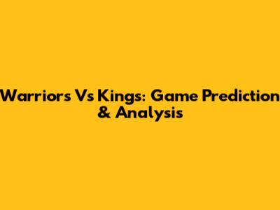 Warriors Vs Kings: Game Prediction & Analysis
