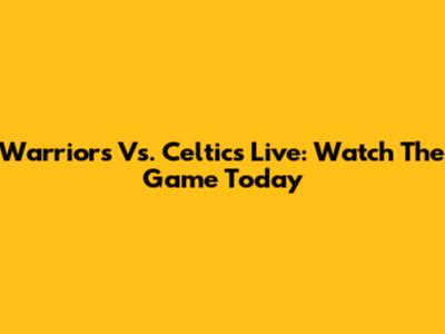 Warriors Vs. Celtics Live: Watch The Game Today
