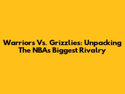 Warriors Vs. Grizzlies: Unpacking The NBA's Biggest Rivalry