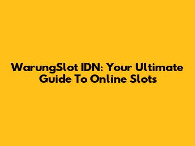 WarungSlot IDN: Your Ultimate Guide To Online Slots