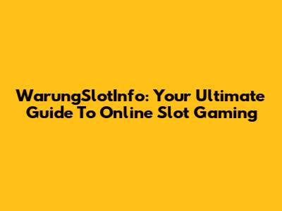 WarungSlotInfo: Your Ultimate Guide To Online Slot Gaming