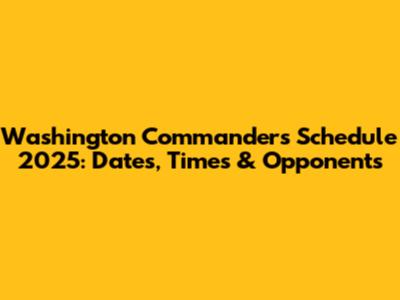 Washington Commanders Schedule 2025: Dates, Times & Opponents