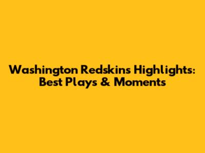 Washington Redskins Highlights: Best Plays & Moments