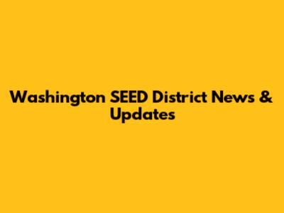 Washington SEED District News & Updates