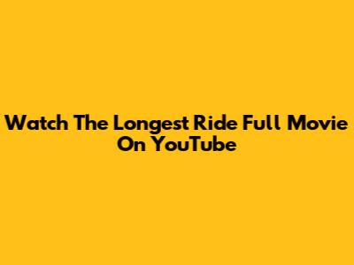 Watch 'The Longest Ride' Full Movie On YouTube