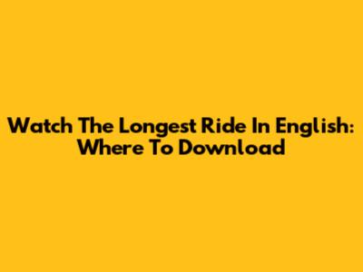Watch 'The Longest Ride' In English: Where To Download