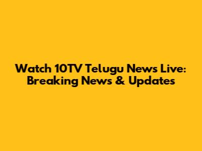 Watch 10TV Telugu News Live: Breaking News & Updates