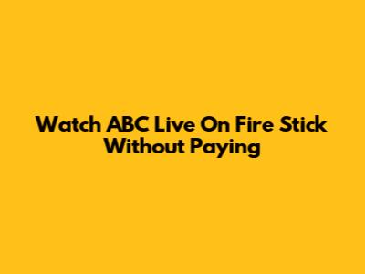 Watch ABC Live On Fire Stick Without Paying