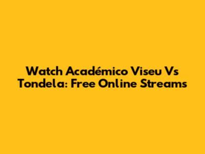 Watch Académico Viseu Vs Tondela: Free Online Streams