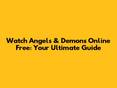 Watch Angels & Demons Online Free: Your Ultimate Guide
