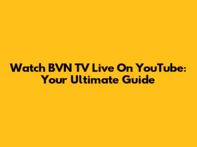 Watch BVN TV Live On YouTube: Your Ultimate Guide