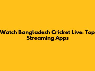 Watch Bangladesh Cricket Live: Top Streaming Apps