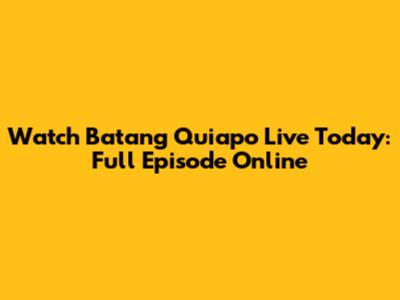 Watch Batang Quiapo Live Today: Full Episode Online