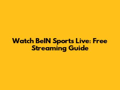 Watch BeIN Sports Live: Free Streaming Guide