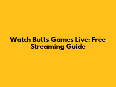 Watch Bulls Games Live: Free Streaming Guide
