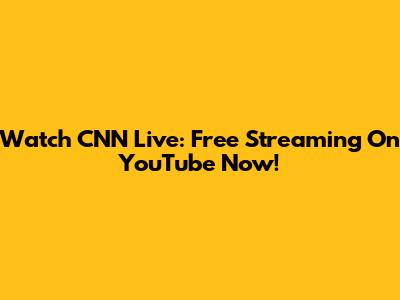 Watch CNN Live: Free Streaming On YouTube Now!