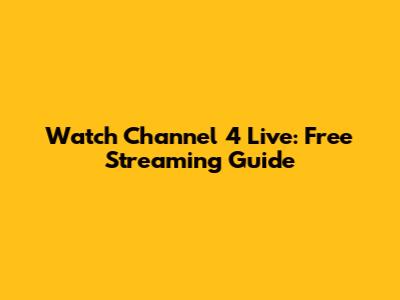 Watch Channel 4 Live: Free Streaming Guide