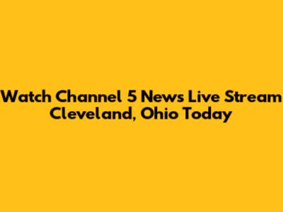 Watch Channel 5 News Live Stream Cleveland, Ohio Today