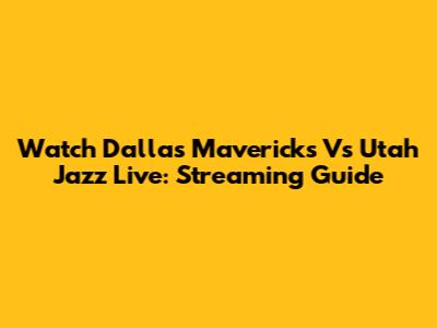 Watch Dallas Mavericks Vs Utah Jazz Live: Streaming Guide