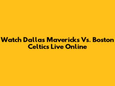 Watch Dallas Mavericks Vs. Boston Celtics Live Online