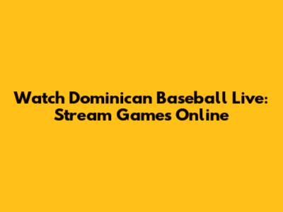 Watch Dominican Baseball Live: Stream Games Online