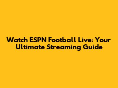 Watch ESPN Football Live: Your Ultimate Streaming Guide