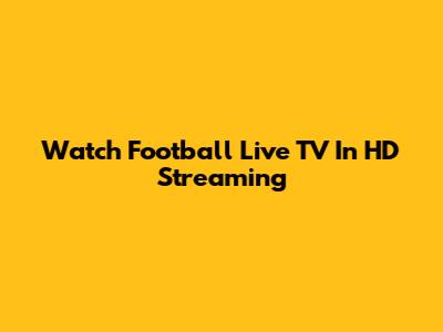 Watch Football Live TV In HD Streaming