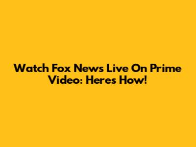 Watch Fox News Live On Prime Video: Here's How!