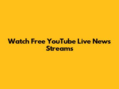 Watch Free YouTube Live News Streams