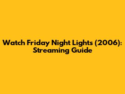 Watch Friday Night Lights (2006): Streaming Guide