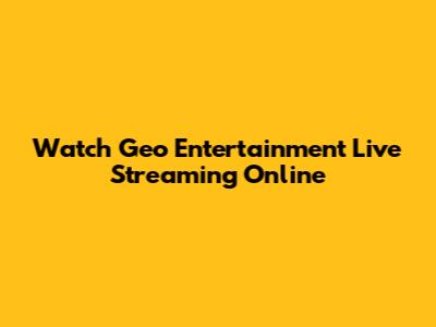 Watch Geo Entertainment Live Streaming Online