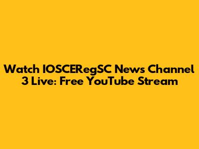 Watch IOSCERegSC News Channel 3 Live: Free YouTube Stream