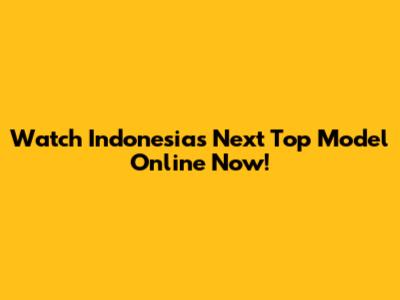 Watch Indonesia's Next Top Model Online Now!
