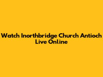 Watch Inorthbridge Church Antioch Live Online