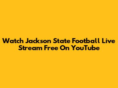 Watch Jackson State Football Live Stream Free On YouTube