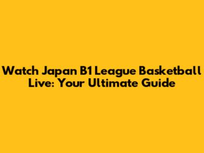 Watch Japan B1 League Basketball Live: Your Ultimate Guide