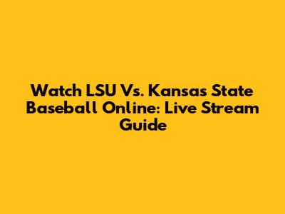 Watch LSU Vs. Kansas State Baseball Online: Live Stream Guide