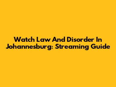 Watch Law And Disorder In Johannesburg: Streaming Guide