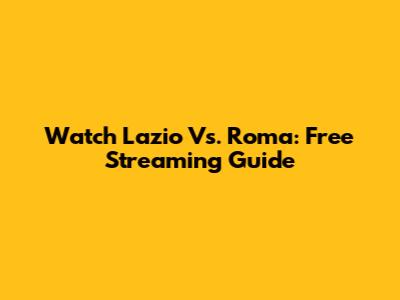 Watch Lazio Vs. Roma: Free Streaming Guide